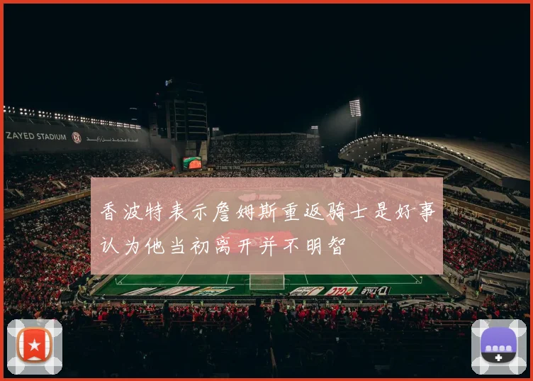 香波特表示詹姆斯重返骑士是好事认为他当初离开并不明智