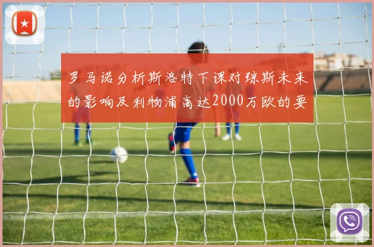 罗马诺分析斯洛特下课对琼斯未来的影响及利物浦高达2000万欧的要价